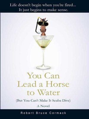 cover image of You Can Lead a Horse to Water (But You Can't Make It Scuba Dive): a Novel